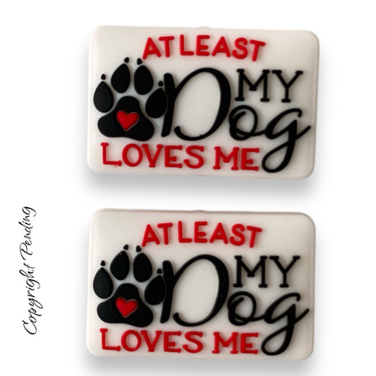 X268 - “At Least My Dog Loves Me” -Exclusive-  Silicone (1 Count) Focal Bead