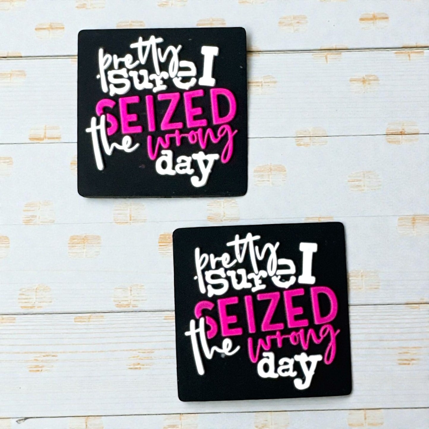 X057-  “Pretty Sure I Seized The Wrong Day” Silicone Focal Bead (1 Count)