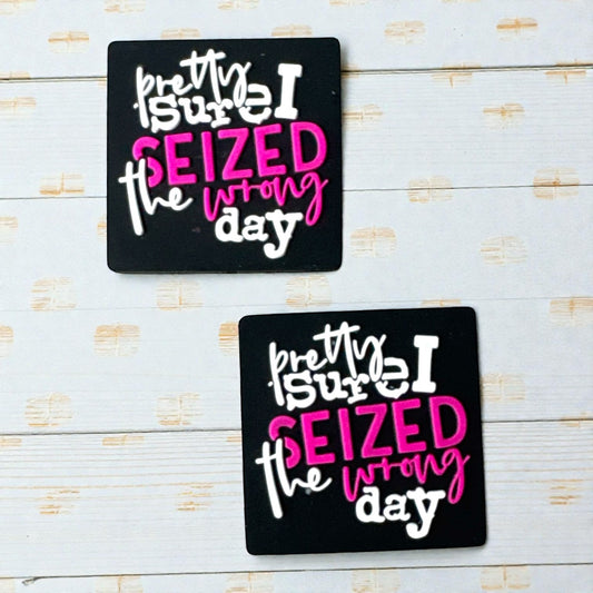 X057-  “Pretty Sure I Seized The Wrong Day” Silicone Focal Bead (1 Count)